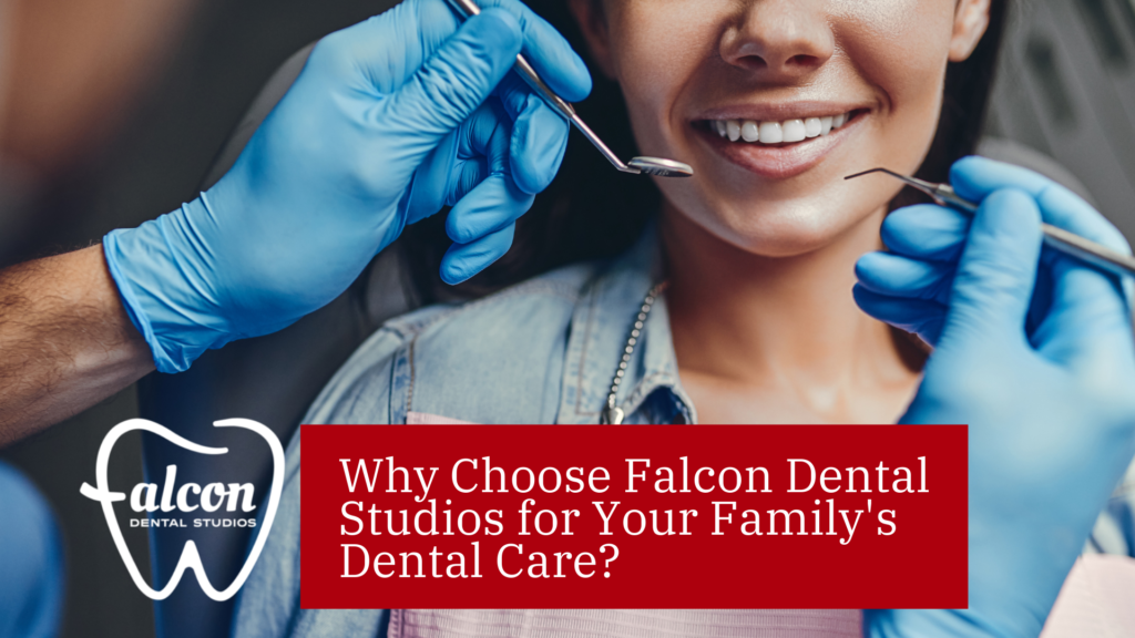 Why Choose Falcon Dental Studios for Your Family's Dental Care